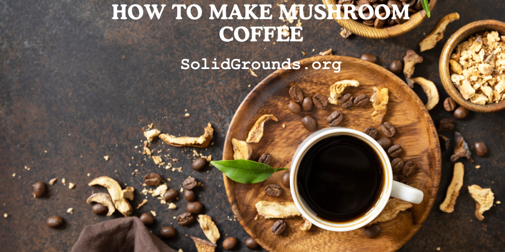 How To Make Mushroom Coffee