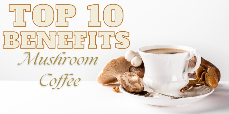 Top 10 Health Benefits of Mushroom Coffee