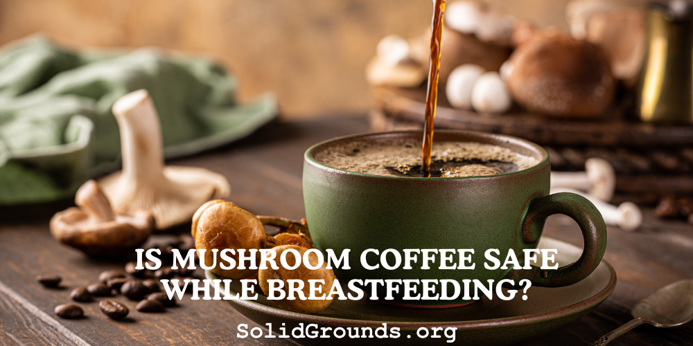 Is Mushroom Coffee Safe While Breastfeeding